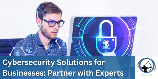 Cybersecurity Solutions for Businesses: Partner with Experts